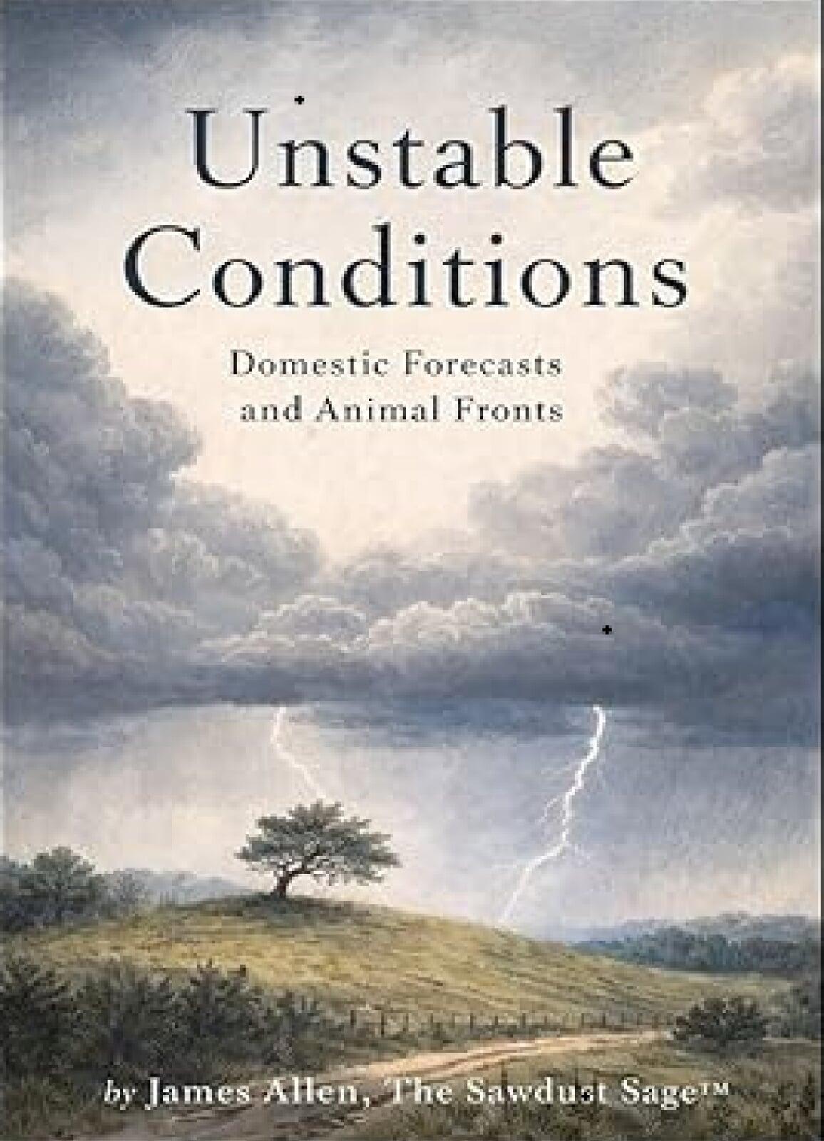 Cover of Unstable Conditions: Domestic Forecasts and Animal Fronts by James Allen, from the Musings from the Sawdust Sage collection.